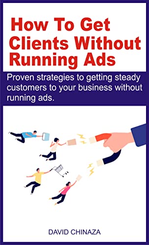 How To Get Clients To Your Business Without Running Ads (Adverts) Online: How to get consistent clients and customers to your business without running ... Instagram, and Google Ads (English Edition)