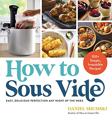 How to Sous Vide: Easy, Delicious Perfection Any Night of the Week: 100+ Simple, Irresistible Recipes (English Edition)