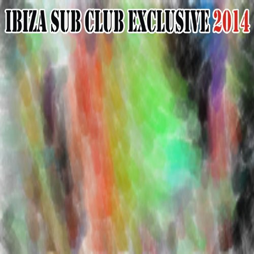 Ibiza Sub Club Exclusive 2014 (50 Summer Fresh Hits for Ibiza, Formentera, Rimini, Barcellona, Miami, Mykonos, Sharm, Bilbao, Gran Canaria, London, Madrid) [Explicit]