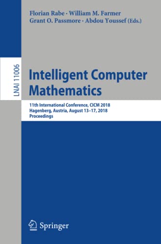 Intelligent Computer Mathematics: 11th International Conference, CICM 2018, Hagenberg, Austria, August 13-17, 2018, Proceedings: 11006 (Lecture Notes in Computer Science)
