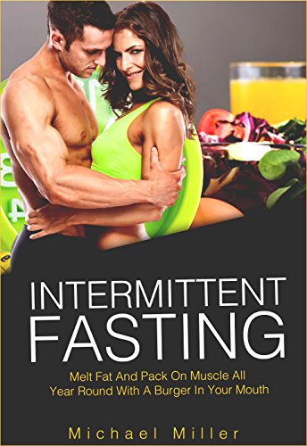 Intermittent Fasting: Melt Fat and Pack on Muscle All Year Round with a Burger in Your Mouth (beginners guide, diets, dieting, lose weight, build muscle) (English Edition)