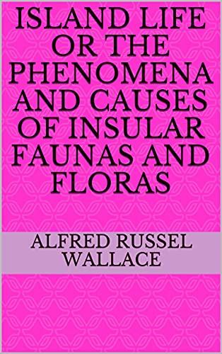 Island Life Or The Phenomena and Causes of Insular Faunas and Floras (English Edition)