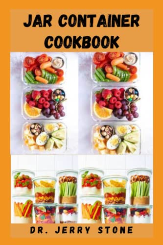 JAR CONTAINER COOKBOOK: Step By Step Guide On How To Preserve Food, Keep It Fresh And Increase The Amount Of Food Available