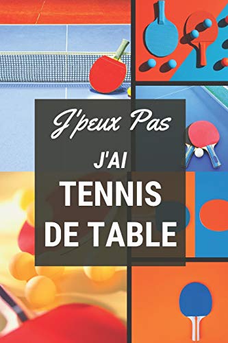 J'peux pas j'ai Tennis de Table: Carnet de notes pour sportif / sportive passionné(e) | 124 pages lignées | format 15,24 x 22,89 cm