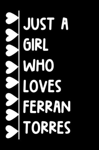Just A Girl Who Loves Ferran Torres: (6x9) 120 Pages, Funny Notebook, Journal for Writing Notes / A Perfect Gift for Ferran Torres and Football Lover / Birthday Gift for Girls