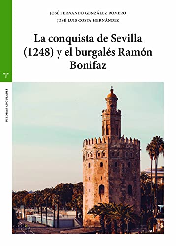 La conquista de Sevilla (1248) y el burgalés Ramón Bonifaz (Piedras angulares. Estudios históricos La Olmeda)