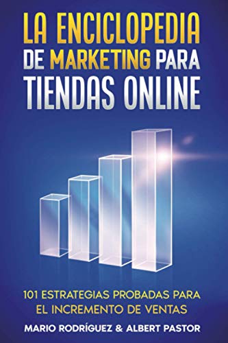 La Enciclopedia de Marketing para Tiendas Online: 101 estrategias probadas para el incremento de ventas