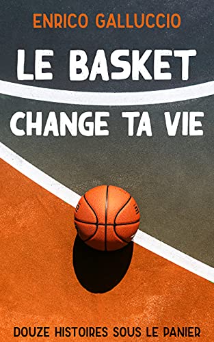 Le basket change ta vie: Douze histoires sous le panier (French Edition)