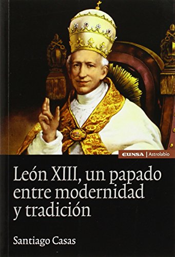 LEON XIII, UN PAPADO ENTRE MODERNIDAD Y TRADICIÓN (Astrolabio Historia)