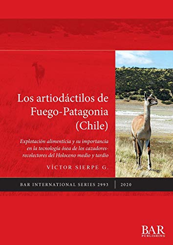 Los artiodáctilos de Fuego-Patagonia (Chile): Explotación alimenticia y su importancia en la tecnología ósea de los cazadores-recolectores del ... Archaeological Reports International Series)