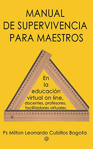 MANUAL DE SUPERVIVENCIA PARA MAESTROS: En la educación virtual on line, docentes, profesores, facilitadores virtuales. (Educación Virtual Online nº 2)