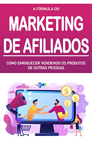 MARKETING DE AFILIADO: A fórmula para enriquecer vendendo produtos de outra pessoa como afiliado (Portuguese Edition)