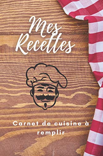 Mes Recettes: Carnet de cuisine à remplir: livre de cuisine à compléter