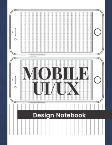 Mobile UI/UX Design Notebook: User Interface & User Experience Wireframe Sketchbook for App Designers and Developers Suitable for Beginners and Experts.