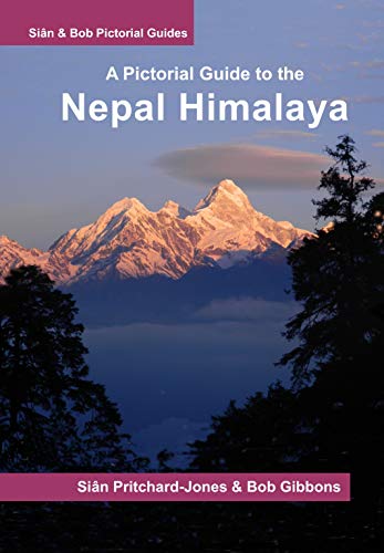 Nepal Himalaya: A Pictorial Guide: Everest, Annapurna, Langtang, Ganesh, Manaslu & Tsum, Rolwaling, Dolpo, Kangchenjunga, Makalu, West Nepal (Sian and Bob Pictorial Guides) (English Edition)