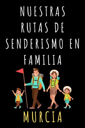 Nuestras Rutas De Senderismo En Familia Murcia: Libro Con Plantillas Para Registrar Todas Vuestras Rutas Y Excursiones - 120 Páginas