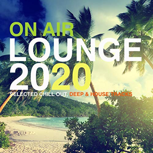 On Air Lounge 2020 (Selected Chill Out, Deep & House Tracks)