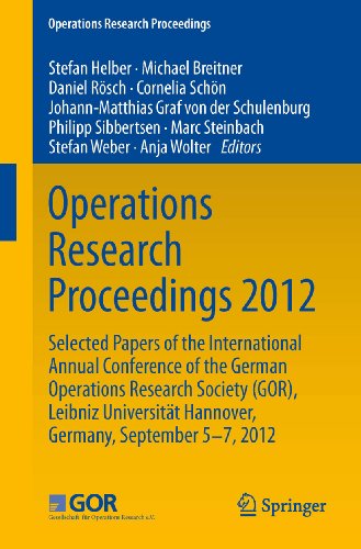 Operations Research Proceedings 2012: Selected Papers of the International Annual Conference of the German Operations Research Society (GOR), Leibniz University ... September 5-7, 2012 (English Edition)