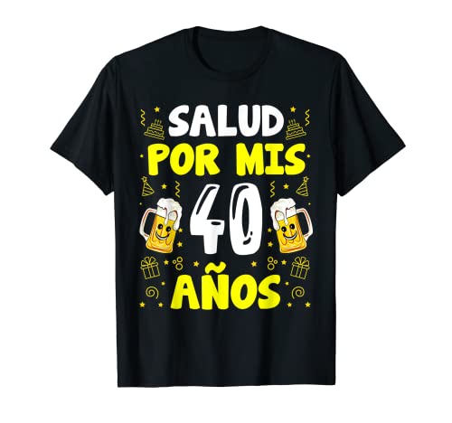 Salud por mis 40 años cerveza humor 40 cumpleaños Camiseta