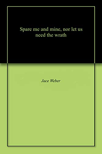 Spare me and mine, nor let us need the wrath (English Edition)