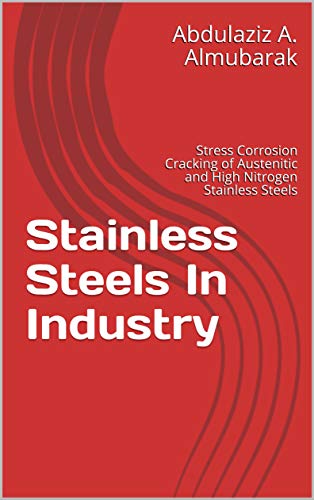 Stainless Steels In Industry: Stress Corrosion Cracking of Austenitic and High Nitrogen Stainless Steels (English Edition)