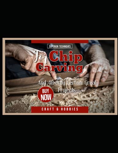 Superior Techniques For Chip Carving And 40 Only Certain Great Projects