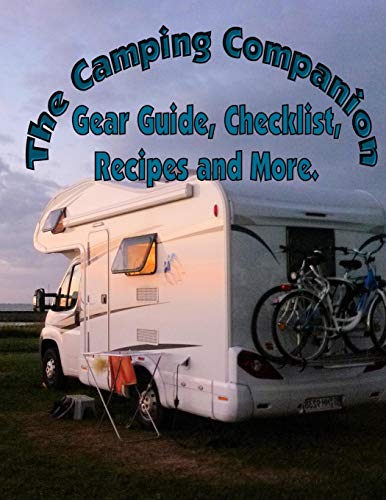 The Camping Companion, Gear Guide, Checklist, Recipes and More.: a Comprehensive list of gear, groceries, shopping list, meal menus, recipes and more. [Idioma Inglés]