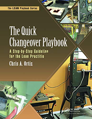 The Quick Changeover Playbook: A Step-by-Step Guideline for the Lean Practitioner (The LEAN Playbook Series)
