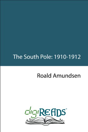 The South Pole: An Account of the Norwegian Antarctic Expedition in the Fram, 1910-1912 (English Edition)