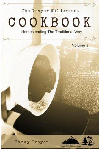 The Trayer Wilderness Cookbook: Volume 1 (Homesteading The Traditional Way)
