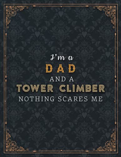 Tower Climber Lined Notebook - I'm A Dad And A Tower Climber Nothing Scares Me Job Title Working Cover Planner Journal: Work List, Task Manager, Book, ... Over 100 Pages, 21.59 x 27.94 cm, Daily, A4