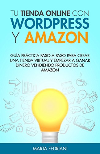 Tu tienda online con WordPress y Amazon: Guía práctica paso a paso para crear una tienda virtual y empezar a ganar dinero vendiendo productos de Amazon (Marketing de Afiliación nº 2)