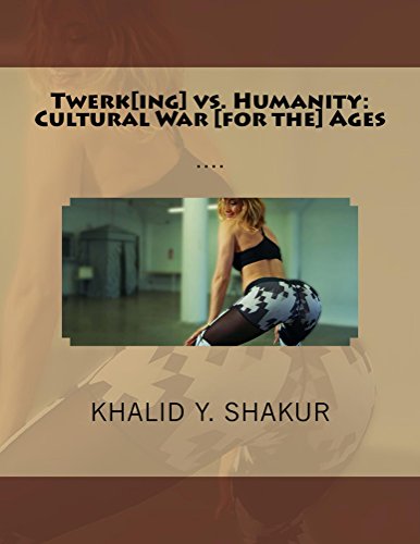 Twerk[ing] vs. Humanity: Cultural War [for the] Ages (English Edition)