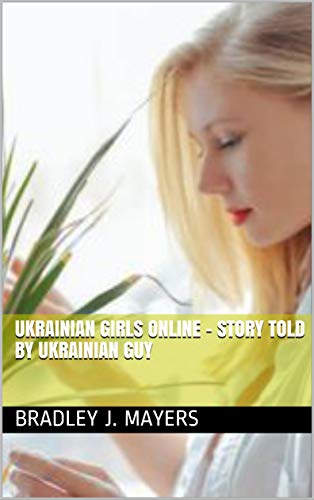 Ukrainian girls online – story told by Ukrainian guy (English Edition)