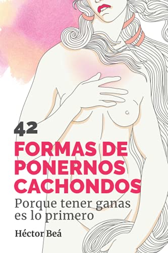 42 FORMAS DE PONERNOS CACHONDOS: Porque tener ganas es lo primero