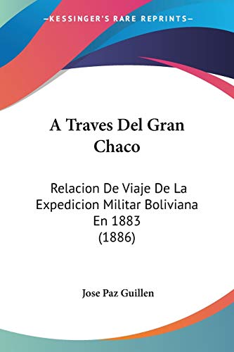 A Traves Del Gran Chaco: Relacion De Viaje De La Expedicion Militar Boliviana En 1883 (1886)