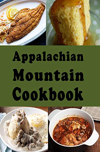 Appalachian Mountain Cookbook: Hoe Cakes, Huckleberry Pie, Fried Catfish and Lots of Other Appalachian Mountain Recipes (Cooking Around the World Book 22) (English Edition)