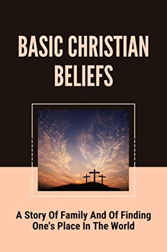 Basic Christian Beliefs: A Story Of Family And Of Finding One's Place In The World (English Edition)