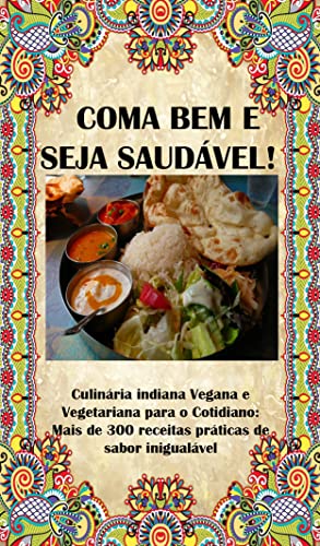 Coma bem e seja saudável! : Culinária indiana deliciosa Vegana e Vegetariana (Portuguese Edition)
