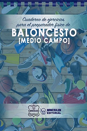 Cuaderno de Ejercicios para el Preparador Físico de Baloncesto (Medio Campo)