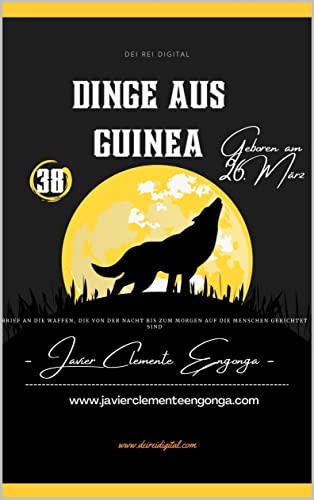 Dinge aus Guinea, Geboren am 26. März: Brief an die Waffen, die von der Nacht bis zum Morgen auf die Menschen gerichtet sind (COSAS DE GUINEA ( ONLY IN EQUATORIAL GUINEA) 3) (German Edition)