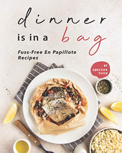 Dinner is in a Bag: Fuss-Free En Papillote Recipes