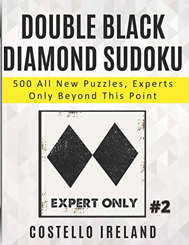 Double Black Diamond Sudoku 2, 500 All New Puzzles, Experts Only Beyond This Point: Math Logic Puzzles, Sudoku for Experts
