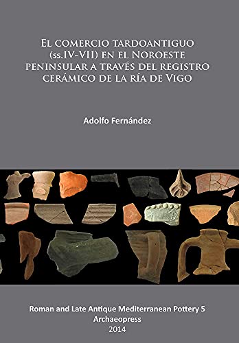 El comercio tardoantiguo (ss.IV-VII) en el Noroeste peninsular a través del registro cerámico de la ría de Vigo: 5 (Roman and Late Antique Mediterranean Pottery)