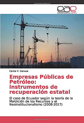 Empresas Públicas de Petróleo: instrumentos de recuperación estatal: El caso de Ecuador según la teoría de la Maldición de los Recursos y el Neoinstitucionalismo (2008-2017)