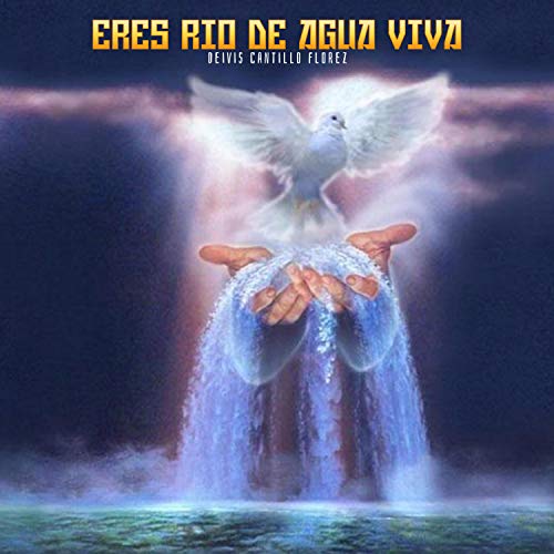 Eres Rio De Agua Viva (feat. Deivis Cantillo Flórez)