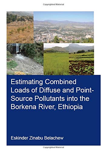 Estimating Combined Loads of Diffuse and Point-Source Pollutants Into the Borkena River, Ethiopia (IHE Delft PhD Thesis Series)