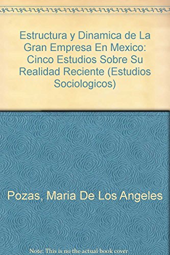 Estructura y Dinamica de La Gran Empresa En Mexico: Cinco Estudios Sobre Su Realidad Reciente: S/074 (Estudios Sociologicos)