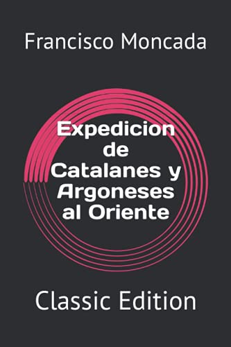 Expedicion de Catalanes y Argoneses al Oriente: Classic Edition