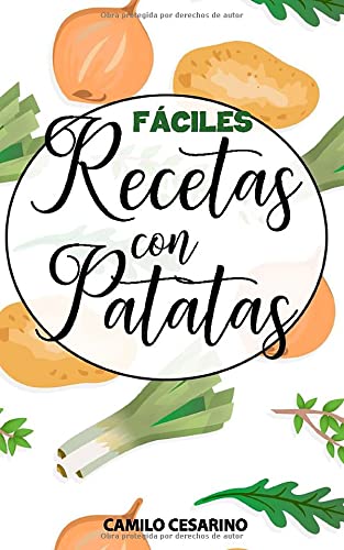 Fáciles Recetas con Patatas: Libro de recetas prácticas y esenciales en cualquier cocina